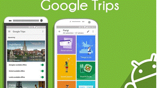 Google Trips: “Trợ lý” đắc lực cho dân mê du lịch