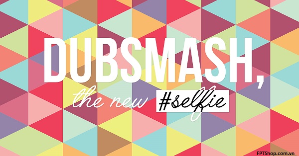 Quậy tưng cùng Ứng dụng Dubsmash. 