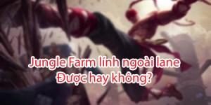 Khi nào thì Người đi rừng trong LMHT nên ăn lính ngoài lane?