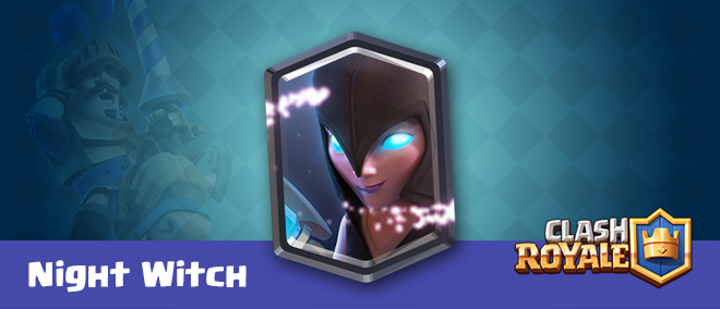 Clash Royale: Hướng dẫn Night Witch trong cách sử dụng và khắc chế hiệu quả nhất