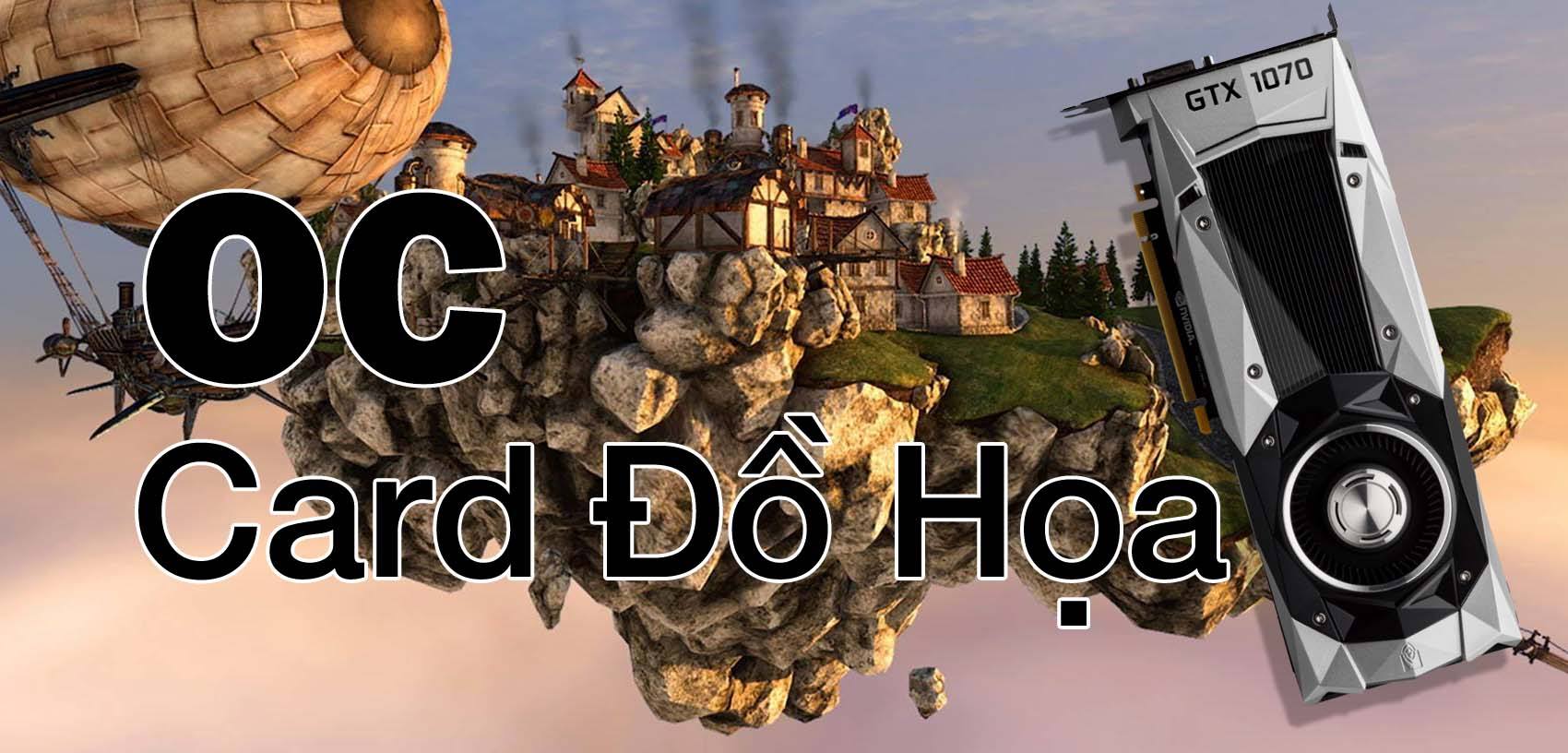 Overclocking for dummies phần 4: Ép xung card đồ họa dùng 24/7