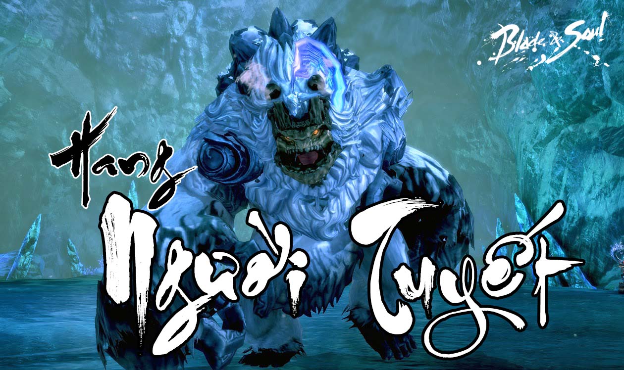 BnS: Hướng dẫn cơ chế phụ bản Hang Người Tuyết dành cho newbie