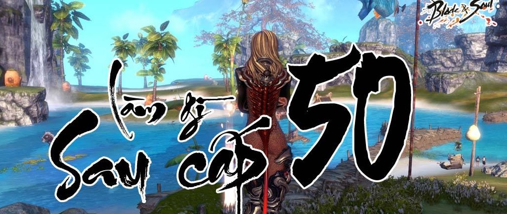 BnS: Những việc cần làm ngay khi đạt cấp 45 - 50 dành cho Newbie