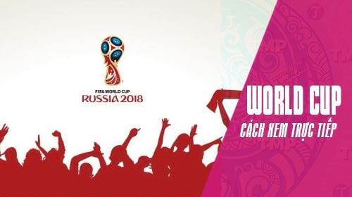 Tổng hợp toàn bộ cách xem trực tiếp World Cup 2018 trên PC hoặc di động 1 cách tiện dụng nhất