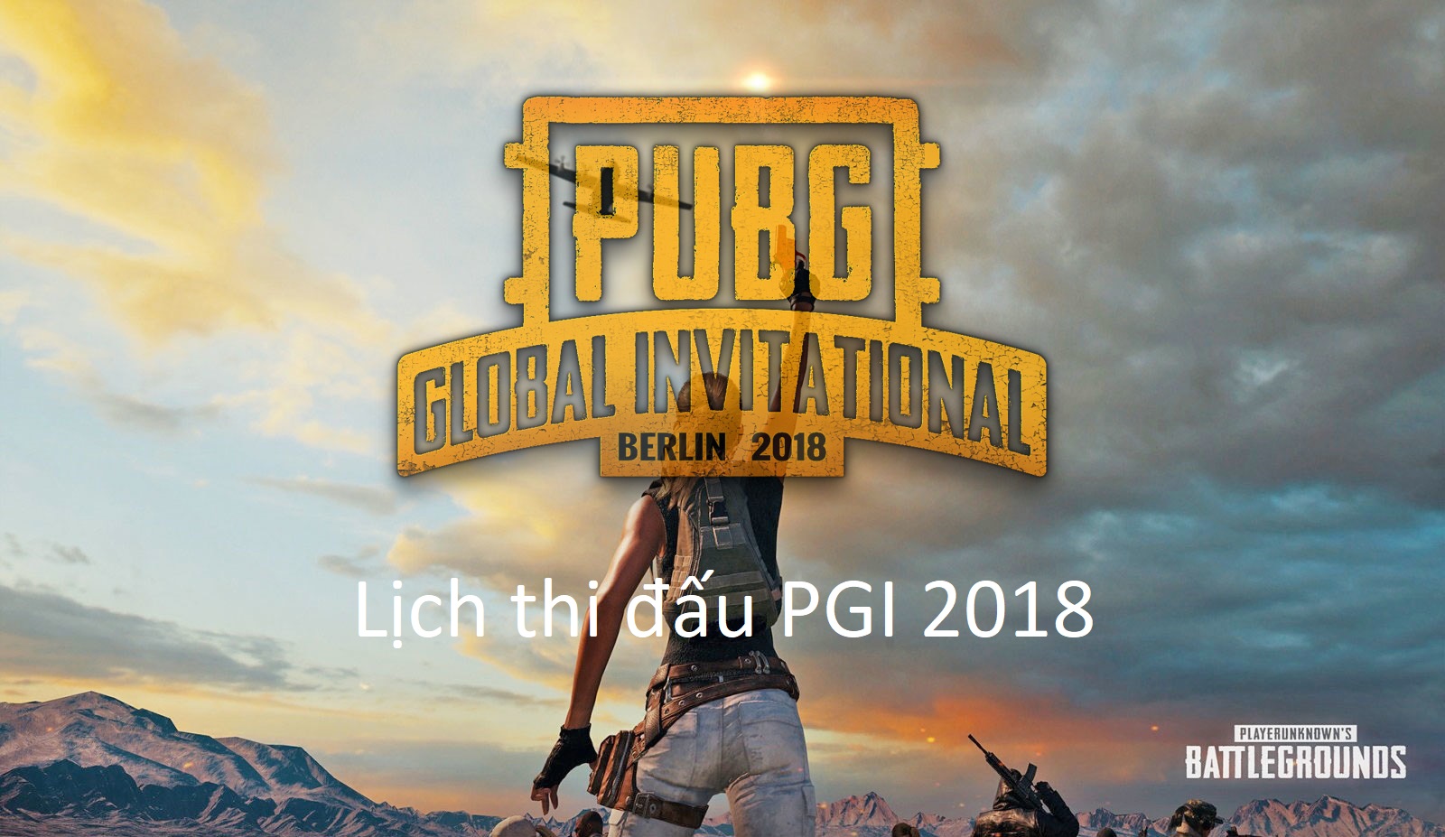 PUBG: Lịch thi đấu chính thức PGI 2018 theo giờ Việt Nam