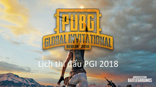 PUBG: Lịch thi đấu chính thức PGI 2018 theo giờ Việt Nam