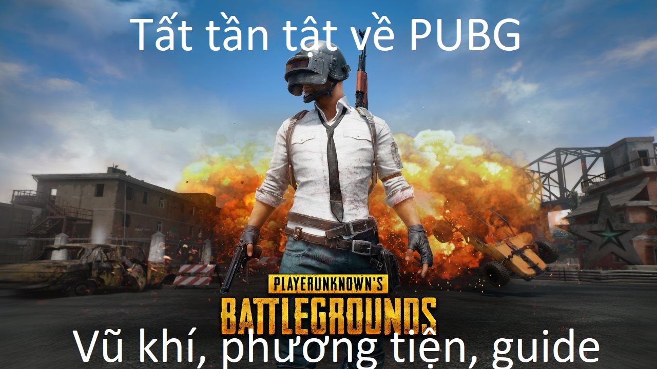 PUBG: Tổng hợp toàn bộ vũ khí, phương tiện, mẹo và hướng dẫn trong game