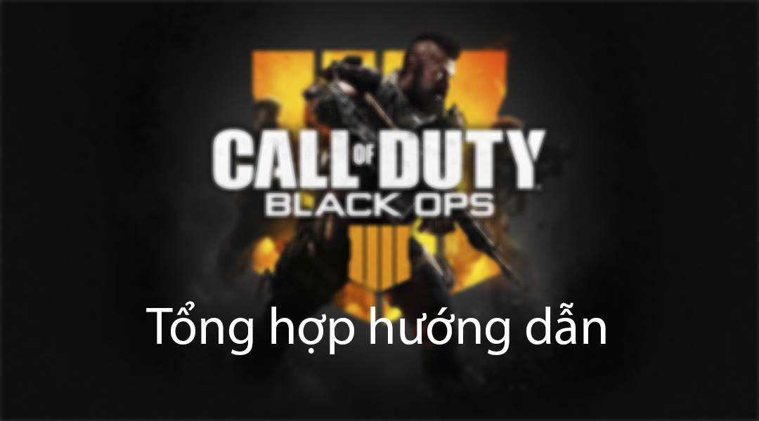 Call of Duty Black Ops4: Tổng hợp toàn bộ thông tin vũ khí, hướng dẫn trong game