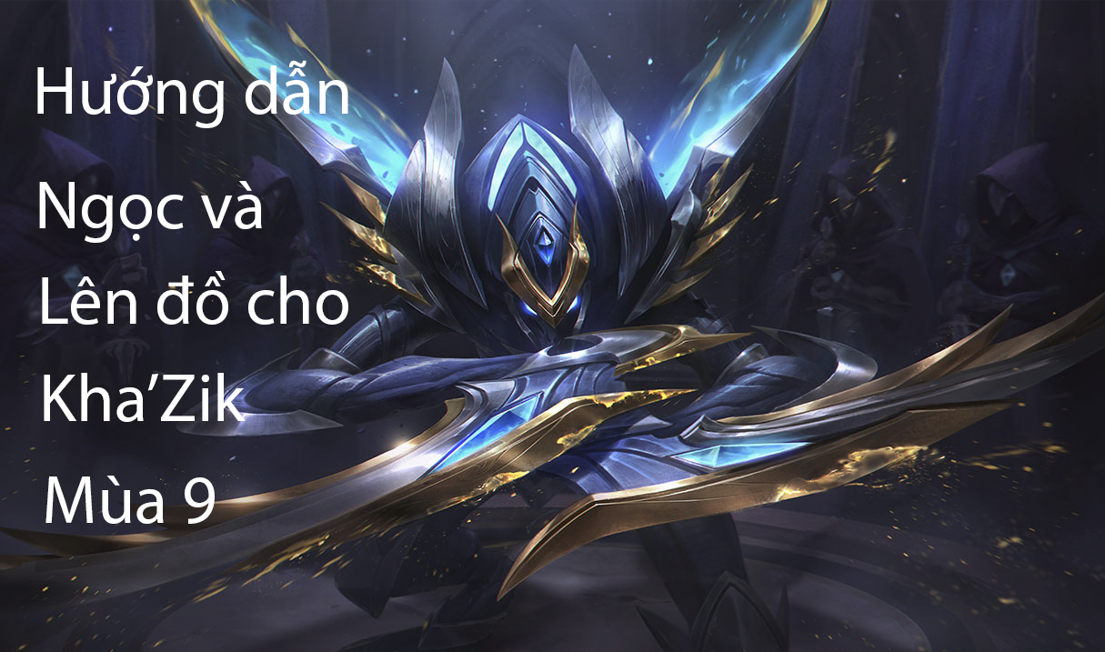 LMHT: Hướng dẫn Ngọc và lên đồ cho Kha'Zik đi rừng/đường trên mùa 9