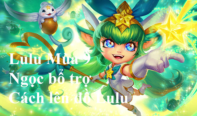 LMHT - Hướng dẫn Lulu mùa 9 lên bảng ngọc, trang bị và kỹ năng cho vị trí AP mid hoặc hỗ trợ cực bá đạo