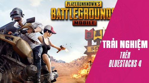 PUBG Mobile VNG: Hướng dẫn giả lập PUBG Mobile Việt Nam không lag bằng Bluestack 4
