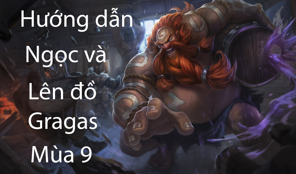 LMHT: Hướng dẫn Ngọc và lên đồ cho Gragas đi rừng, đi đường và hỗ trợ mùa 9