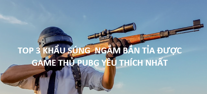 PUBG: 3 Khẩu súng Sniper (SR) được game thủ ưa chuộng nhất 