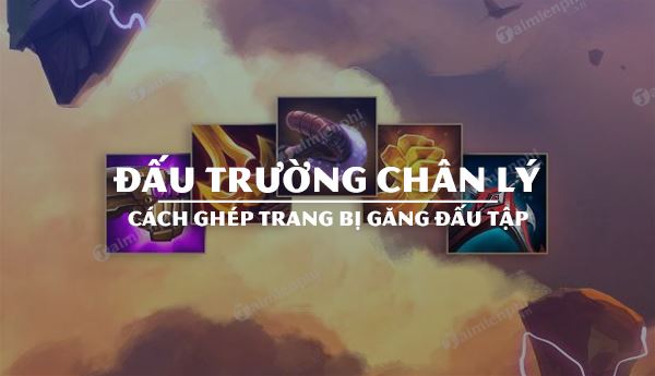  Chi tiết cách ghép trang bị Găng Đấu Tập trong Đấu Trường Chân Lý