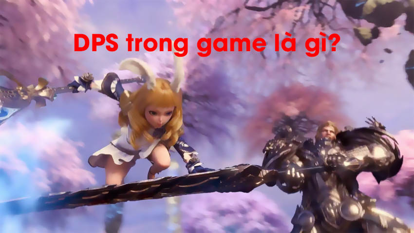 DPS nghĩa là gì ? Ý nghĩa của DPS trong các tựa game như Liên MInh, Genshin Impact