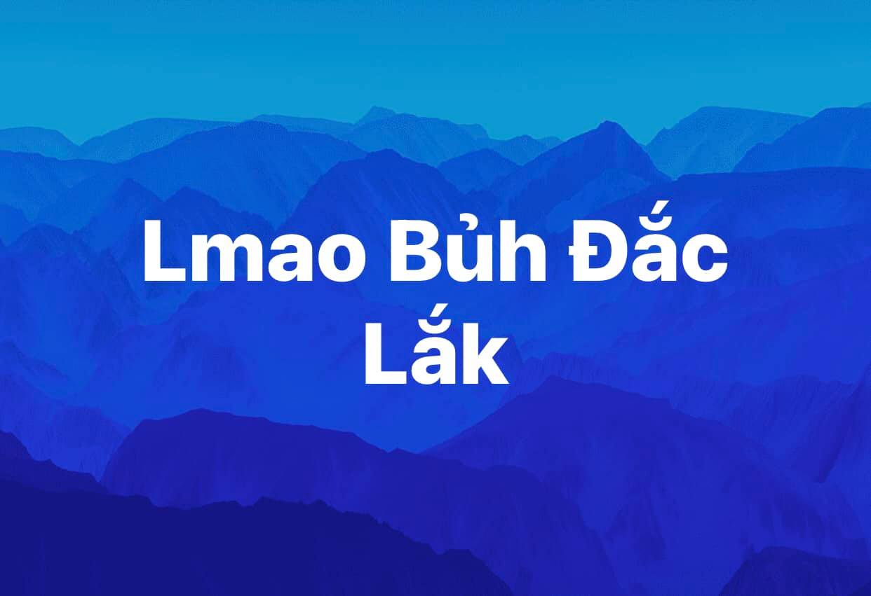 Lmao, Bủh, đắk lắkk và Skip Go Br Br là gì ? Tự nhiên cộng đồng mạng lại Spam liên tục khiến bạn ngán không chịu được.