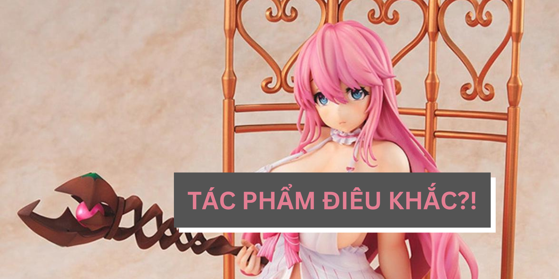 Figure từ bình thường đến 18+ đều được xem là 'tác phẩm điêu khắc' tại Nhật Bản!