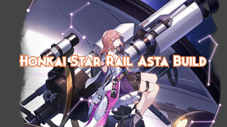 Honkai Star Rail - Hướng dẫn cách chơi Asta với Di Vật và Nón Ánh Sáng mạnh nhất