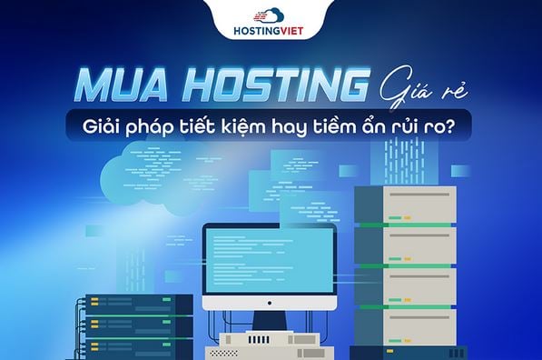 Mua hosting giá rẻ - Giải pháp tiết kiệm hay tiềm ẩn rủi ro?