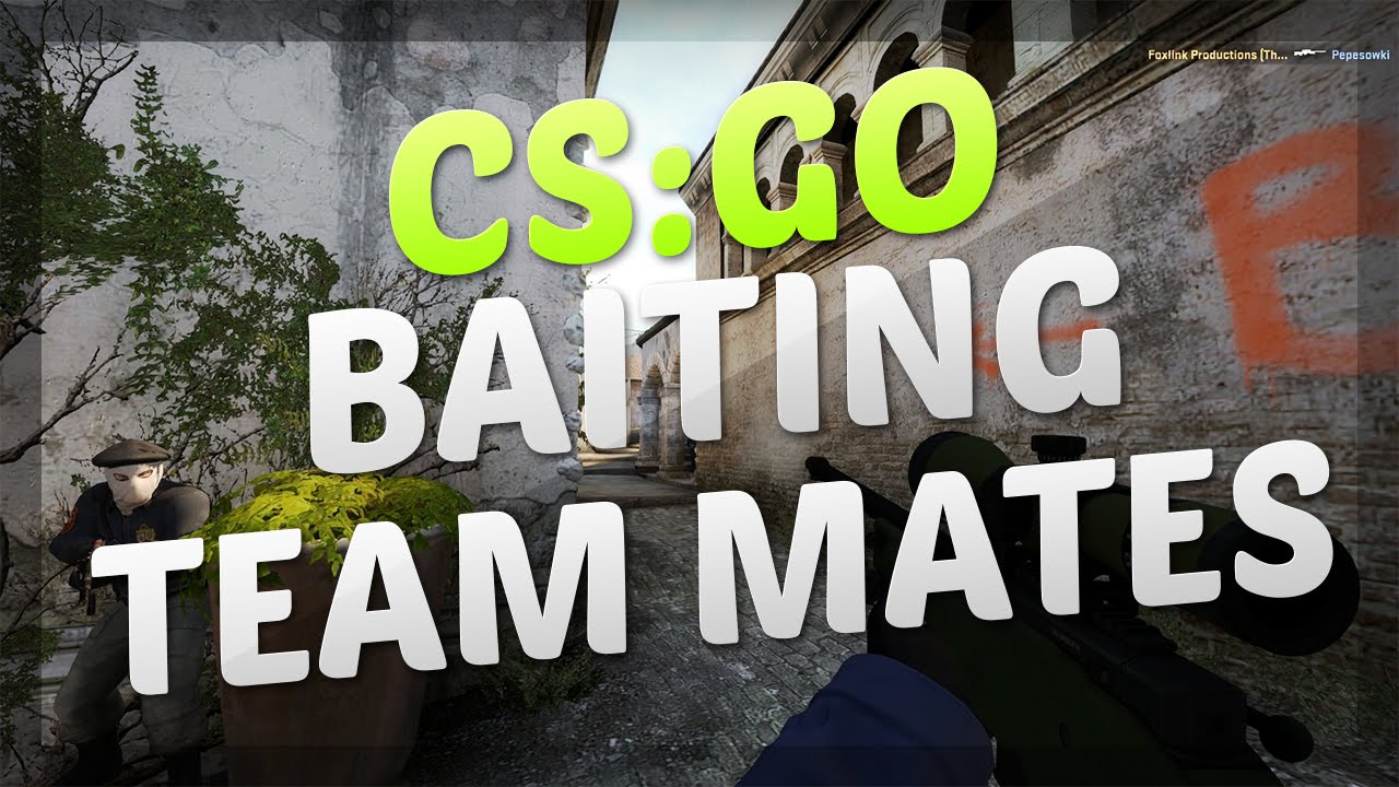 CS:GO - Lấy đồng đội làm mồi nhử một cách "chiến thuật" 